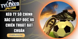 Kèo Tỷ Số Chính Xác Là Gì