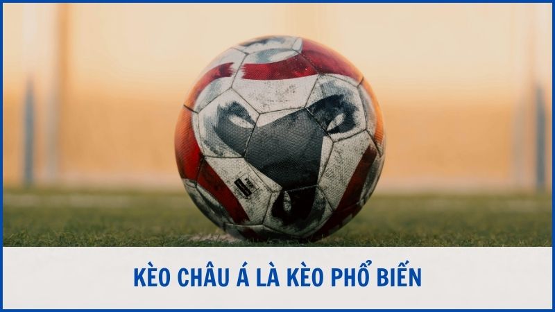 Kèo Châu Á là kèo phổ biến, khi đội mạnh chấp đội yếu một tỷ số nhất định